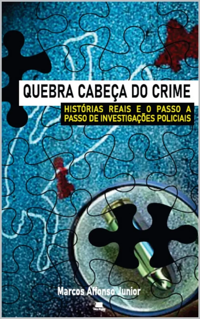 QUEBRA CABEÇA DO CRIME – HISTÓRIAS REAIS E O PASSO A PASSO DE INVESTIGAÇÕES POLICIAIS